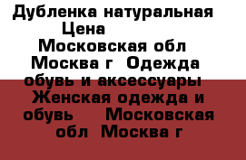 Дубленка натуральная › Цена ­ 12 500 - Московская обл., Москва г. Одежда, обувь и аксессуары » Женская одежда и обувь   . Московская обл.,Москва г.